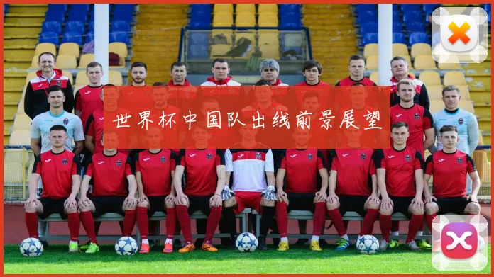 世界杯中国队出线前景展望
