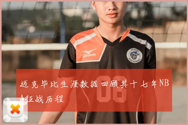 迈克毕比生涯数据回顾其十七年NBA征战历程