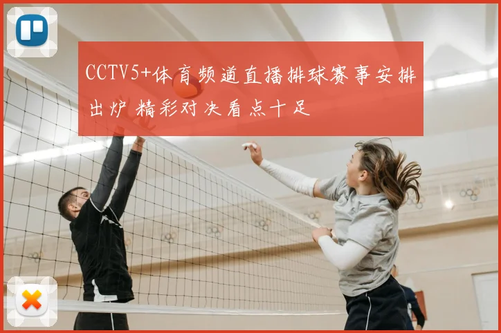 CCTV5+体育频道直播排球赛事安排出炉 精彩对决看点十足