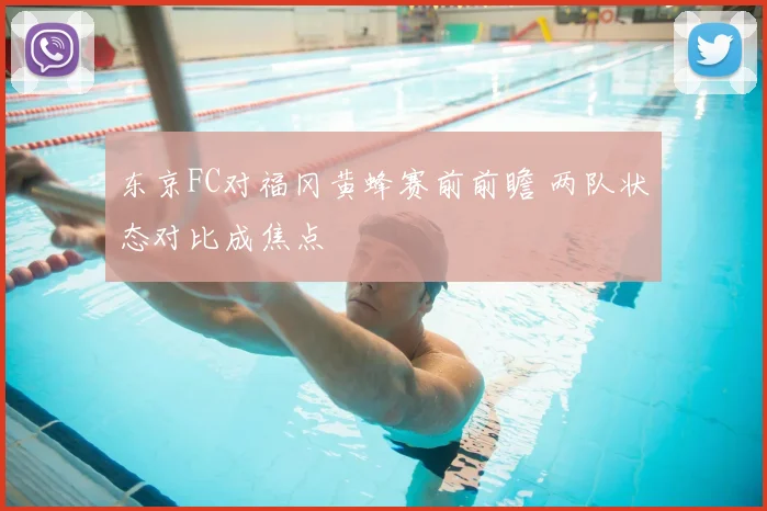 东京FC对福冈黄蜂赛前前瞻 两队状态对比成焦点